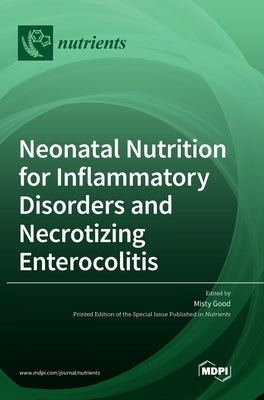Neonatal Nutrition for Inflammatory Disorders and Necrotizing Enterocolitis by Good, Misty