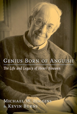 Genius Born of Anguish: The Life & Legacy of Henri Nouwen by Higgins, Michael W.