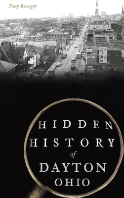 Hidden History of Dayton, Ohio by Kroeger, Tony