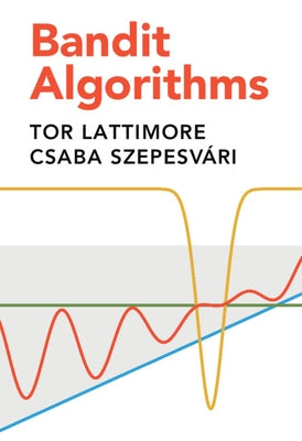 Bandit Algorithms by Lattimore, Tor