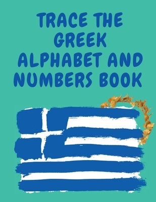 Trace the Greek Alphabet and Numbers Book.Educational Book for Beginners, Contains the Greek Letters and Numbers. by Publishing, Cristie