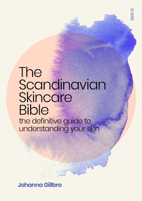 The Scandinavian Skincare Bible: The Definitive Guide to Understanding Your Skin by Gillbro, Johanna
