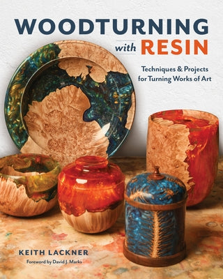 Woodturning with Resin: Techniques & Projects for Turning Works of Art by Lackner, Keith