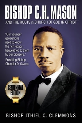 Bishop C. H. Mason and the Roots of the Church of God in Christ by Clemmons, Ithiel C.
