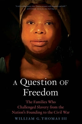 A Question of Freedom: The Families Who Challenged Slavery from the Nation's Founding to the Civil War by Thomas, William G.