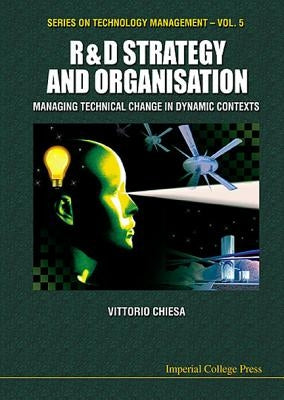 R&d Strategy & Organisation: Managing Technical Change in Dynamic Contexts by Chiesa, Vittorio