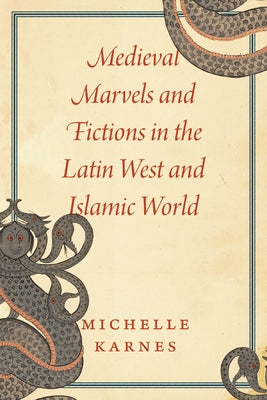 Medieval Marvels and Fictions in the Latin West and Islamic World by Karnes, Michelle