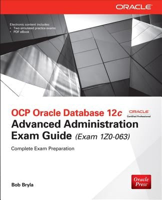 OCP Oracle Database 12c Advanced Administration Exam Guide (Exam 1Z0-063) by Bryla, Bob