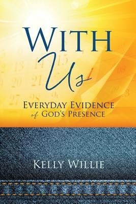 With Us: Everyday Evidence of God's Presence by Willie, Kelly