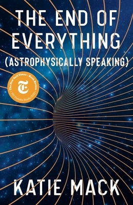 The End of Everything: (Astrophysically Speaking) by Mack, Katie