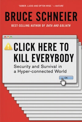 Click Here to Kill Everybody: Security and Survival in a Hyper-Connected World by Schneier, Bruce