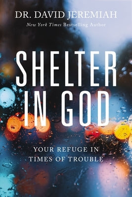 Shelter in God: Your Refuge in Times of Trouble by Jeremiah, David