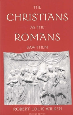 The Christians as the Romans Saw Them by Wilken, Robert Louis