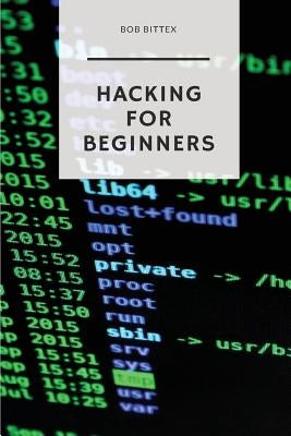 Hacking for Beginners: The Ultimate Guide to Becoming a Hacker by Bittex, Bob