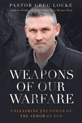 Weapons of Our Warfare by Locke, Pastor Greg