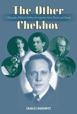 The Other Chekhov: A Biography of Michael Chekhov, the Legendary Actor, Director & Theorist by Marowitz, Charles