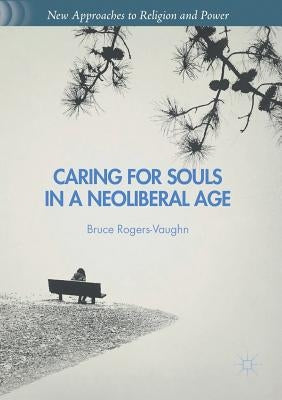 Caring for Souls in a Neoliberal Age by Rogers-Vaughn, Bruce