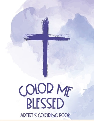 Color Me Blessed Artist's Coloring Book: Bible Verse Coloring Book With Relaxing Designs For Adults, Stress Relief Coloring Pages For Christian Women by Family, Worship Alter