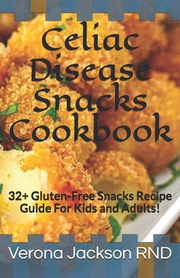 Celiac Disease Snacks Cookbook: 32+ Gluten-Free Snacks Recipe Guide For Kids and Adults! by Jackson, Verona