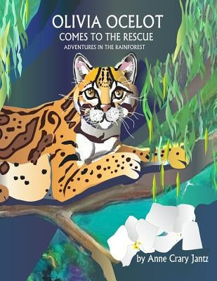 Olivia Ocelot Comes to the Rescue: Adventures in the Rainforest by Jantz, Anne Crary