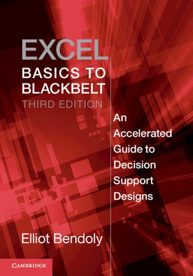 Excel Basics to Blackbelt: An Accelerated Guide to Decision Support Designs by Bendoly, Elliot