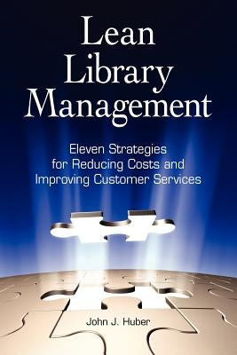 Lean Library Management: Eleven Strategies for Reducing Costs and Improving Services by Huber, John