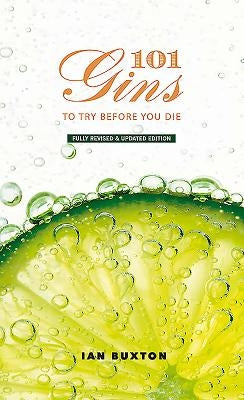 101 Gins to Try Before You Die: Fully Revised and Updated Edition by Buxton, Ian