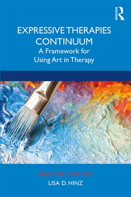Expressive Therapies Continuum: A Framework for Using Art in Therapy by Hinz, Lisa D.