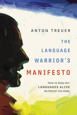The Language Warrior's Manifesto: How to Keep Our Languages Alive No Matter the Odds by Treuer, Anton