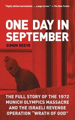 One Day in September: The Full Story of the 1972 Munich Olympics Massacre and the Israeli Revenge Operation Wrath of God by Reeve, Simon