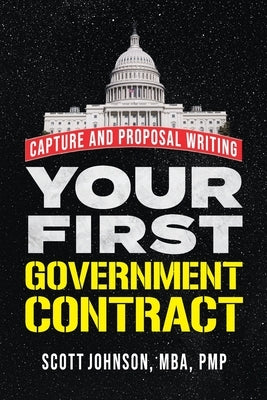 Your First Government Contract: Capture and Proposal Writing by Johnson, Scott D.