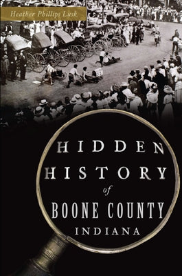 Hidden History of Boone County, Indiana by Lusk, Heather Phillips