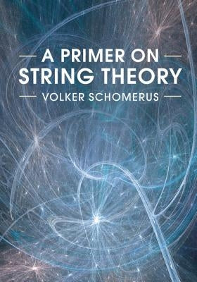 A Primer on String Theory by Schomerus, Volker