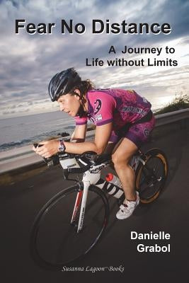 Fear No Distance: A Journey to Life without Limits by Grabol, Danielle