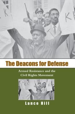 The Deacons for Defense: Armed Resistance and the Civil Rights Movement by Hill, Lance