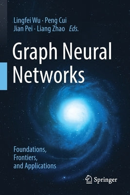 Graph Neural Networks: Foundations, Frontiers, and Applications by Wu, Lingfei