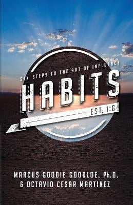 Habits: Six Steps to the Art of Influence by Goodloe, Marcus D.