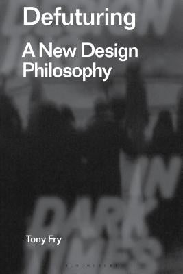 Defuturing: A New Design Philosophy by Fry, Tony