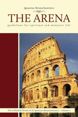 The Arena: Guidelines for Spiritual and Monastic Life by Brianchaninov, Ignatius