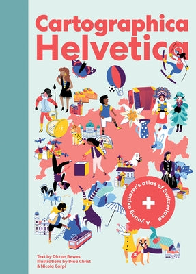 Cartographica Helvetica: A Young Explorer's Atlas of Switzerland by Bewes, Diccon