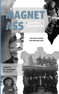 Magnet Ass And The Stone-Cold Truck Hunters: The Story of Vietnam's Most Impossible Flight by Pastor, Paul