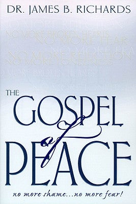 The Gospel of Peace: No More Shame ... No More Fear by Richards, James B.