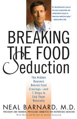 Breaking the Food Seduction: The Hidden Reasons Behind Food Cravings--And 7 Steps to End Them Naturally by Barnard, Neal