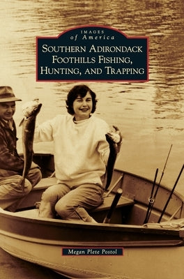 Southern Adirondack Foothills Fishing, Hunting, and Trapping by Postol, Megan Plete