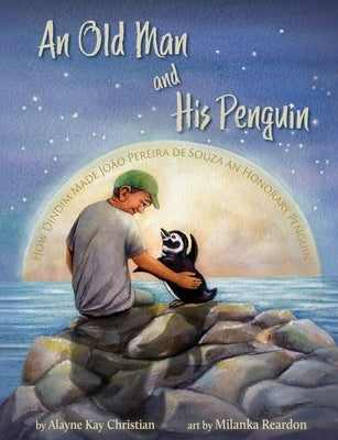 An Old Man and His Penguin: How Dindim Made João Pereira de Souza an Honorary Penguin by Christian, Alayne Kay