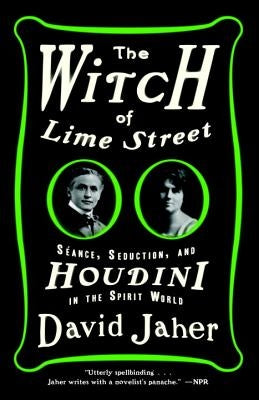 The Witch of Lime Street: Séance, Seduction, and Houdini in the Spirit World by Jaher, David