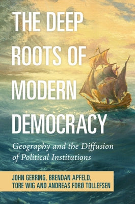 The Deep Roots of Modern Democracy: Geography and the Diffusion of Political Institutions by Gerring, John