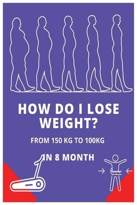 Lose Weight: How Do I Lose Weight from 150 to 100 in 8 Month by Crihan, Robert