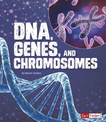 Dna, Genes, and Chromosomes by Anders, Mason