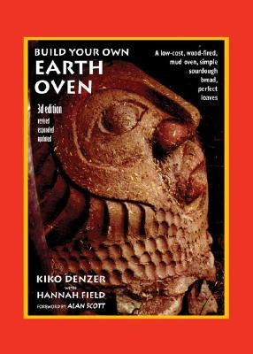 Build Your Own Earth Oven: A Low-Cost Wood-Fired Mud Oven, Simple Sourdough Bread, Perfect Loaves, 3rd Edition by Denzer, Kiko